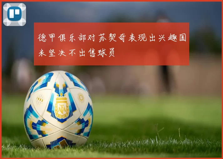 德甲俱乐部对苏契奇表现出兴趣国米坚决不出售球员